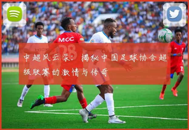 中超风云录:揭秘中国足球协会超级联赛的激情与传奇